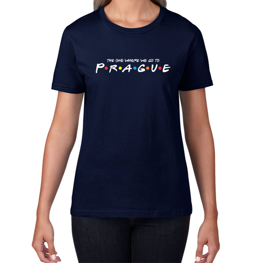 The One Where We Go To Prague Inspired By Friends Spoof Capital Of The Czech Republic Womens Tee Top