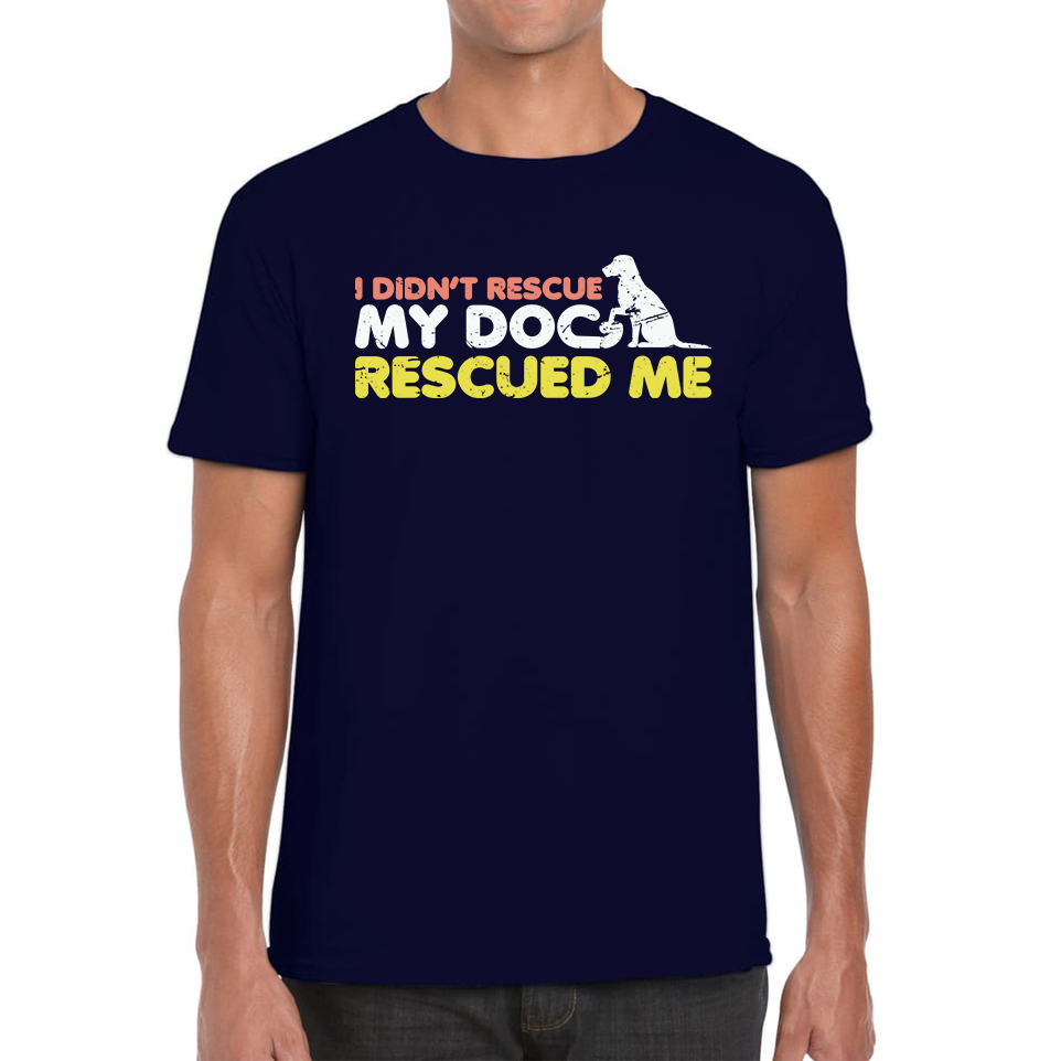 I Didn't Rescue My Dog Rescued Me Pets Puppy Rescue Dog Funny Dog Lover Mens Tee Top