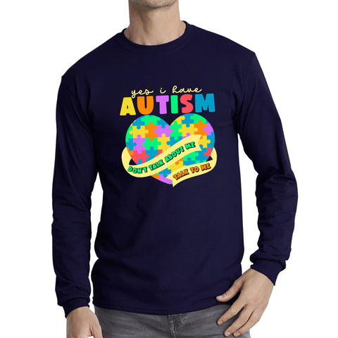 Yes I Have Autism Don't Talk About Me Talk To Me Autism Awareness Autism Support Autistic Pride Heart Puzzle Long Sleeve T Shirt