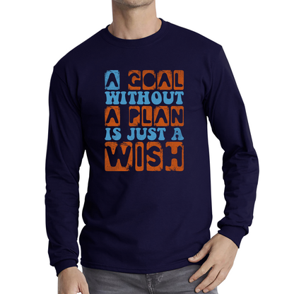 A Goal Without A Plan Is Just A Wish Long Sleeve T Shirt