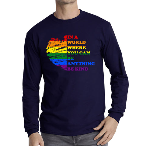 In A World Where You Can Be Anything Be Kind LGBT Rights Supporter LGBTQ Gay Pride Long Sleeve T Shirt