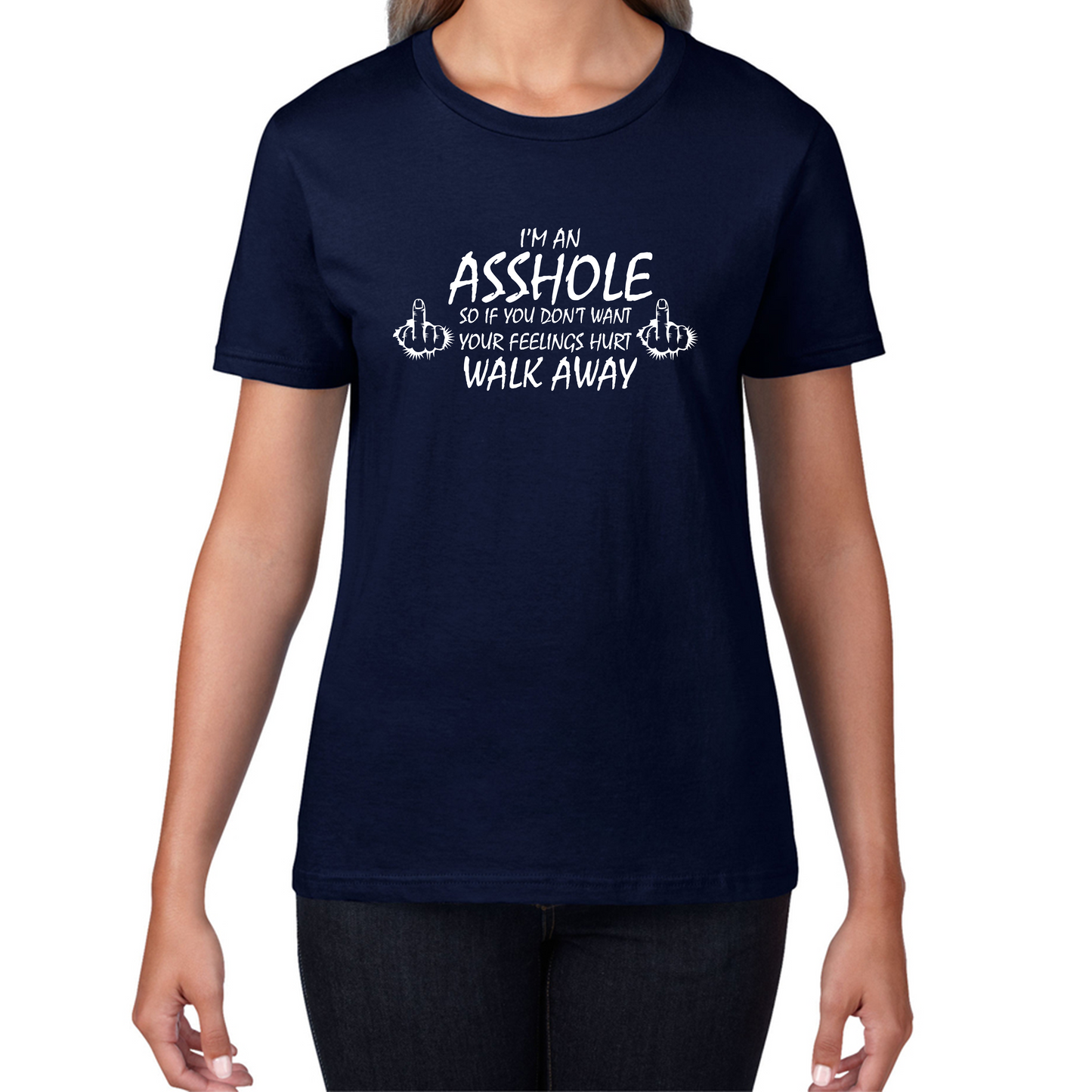 I'm An Asshole, So If You Don't Want Your Feelings Hurt Walk Away Sarcastic Funny Offensive Womens Tee Top