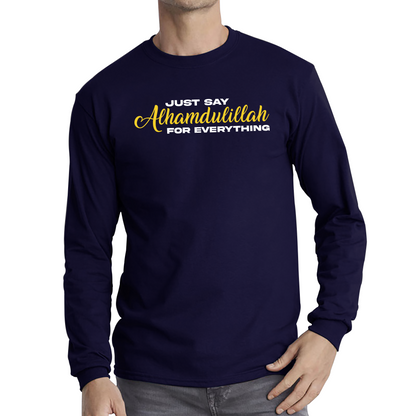 Just Say Alhumdulillah For Everything Islamic Muslim Religious Long Sleeve T Shirt
