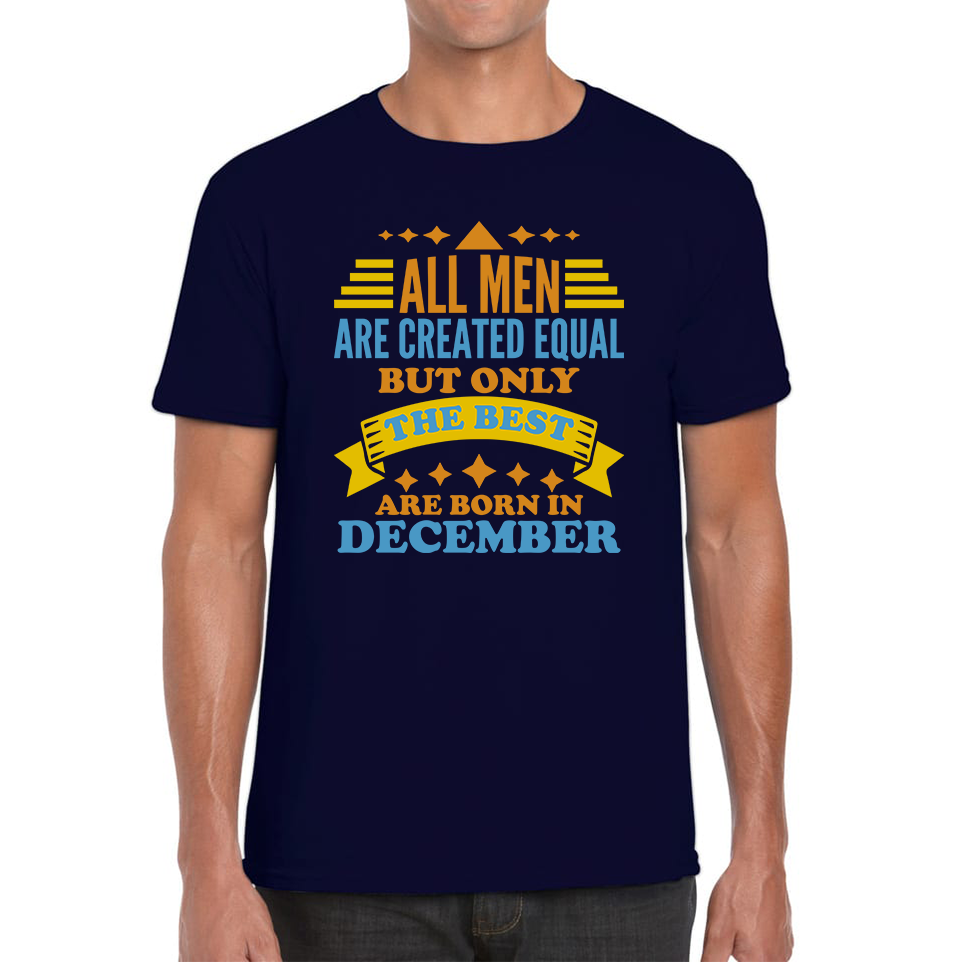 All Men Are Created Equal But Only The Best Are Born In December Funny Birthday Quote Mens Tee Top