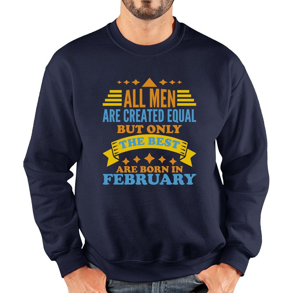 All Men Are Created Equal But Only The Best Are Born In Februray Funny Birthday Quote Unisex Sweatshirt