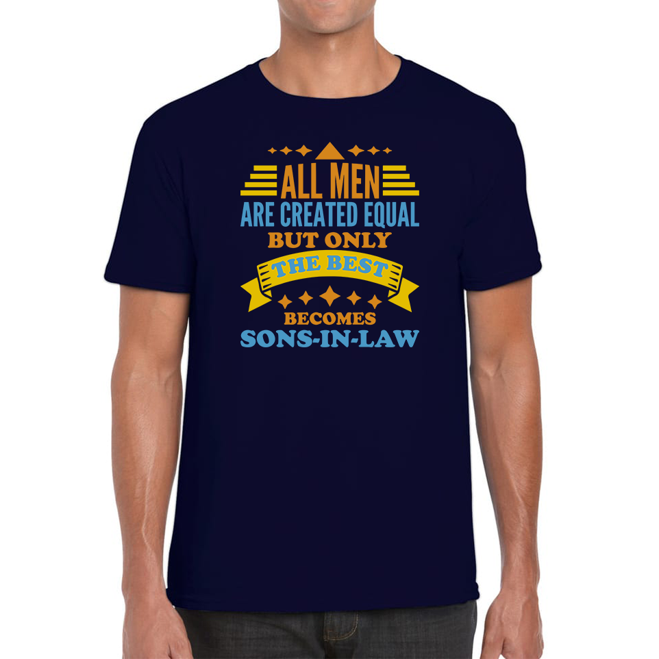 All Men Are Created Equal But Only The Best Becomes Sons-In-Law Mens Tee Top
