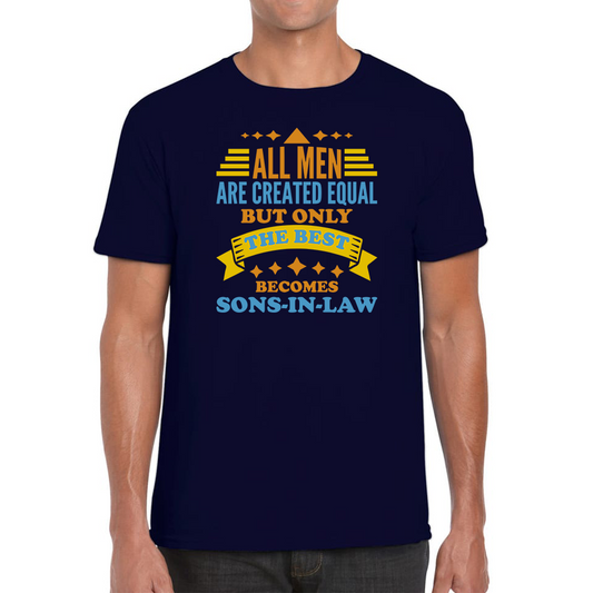 All Men Are Created Equal But Only The Best Becomes Sons-In-Law T Shirt