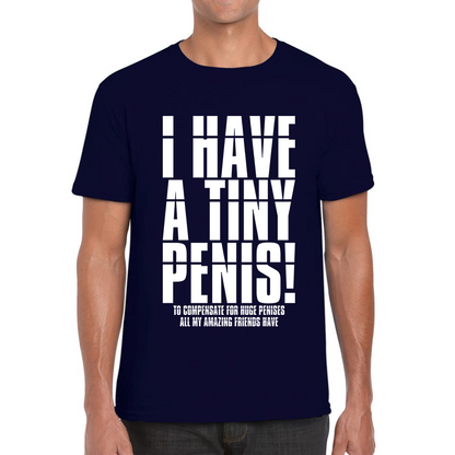 I Have A Tiny Penis To Compensate For Huge Penises Funny Rude Offensive Bachelor Party Mens Tee Top