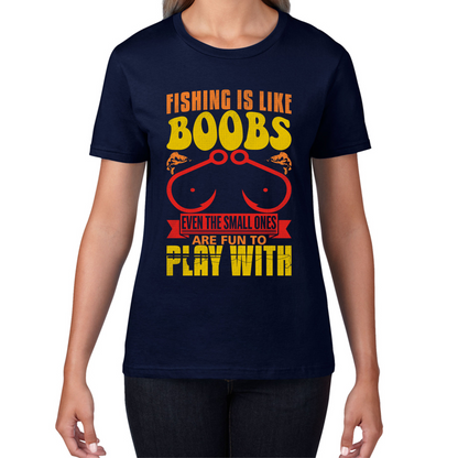 Fishing Is Like Boobs Even The Small Ones Are Fun To Play With Funny Sarcastic Fisherman Womens Tee Top