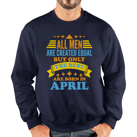 All Men Are Created Equal But Only The Best Are Born In April Funny Birthday Quote Unisex Sweatshirt