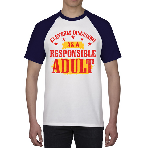 Cleverly Disguised As A Responsible Adult Funny Humour Joke Slogan Novelty Childish Immature Baseball T Shirt