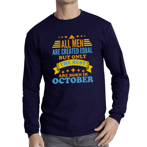 All Men Are Created Equal But Only The Best Are Born In October Funny Birthday Quote Long Sleeve T Shirt