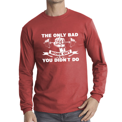 The Only Bad Work Out Is The One You Didn't Do Gym Dumbell Muscle Hand Gym Workout Fitness Bodybuilder Long Sleeve T Shirt