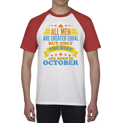 All Men Are Created Equal But Only The Best Are Born In October Funny Birthday Quote Baseball T Shirt