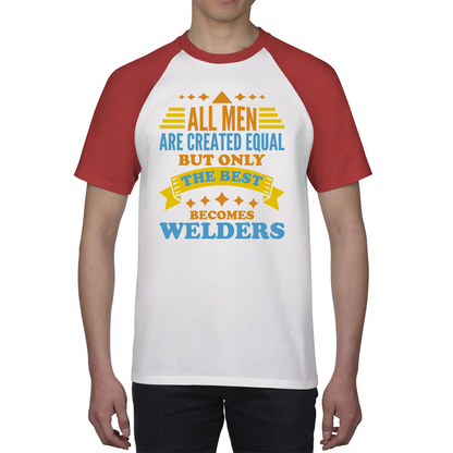 All Men Are Created Equal But Only The Best Becomes Welders Baseball T Shirt