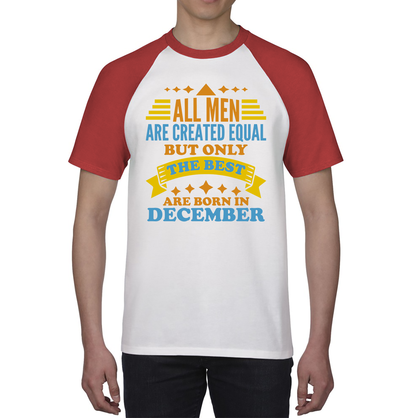 All Men Are Created Equal But Only The Best Are Born In December Funny Birthday Quote Baseball T Shirt