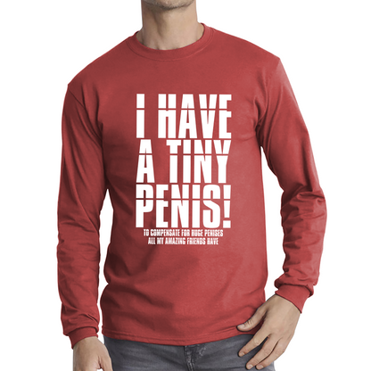 I Have A Tiny Penis To Compensate For Huge Penises Funny Rude Offensive Bachelor Party Long Sleeve T Shirt
