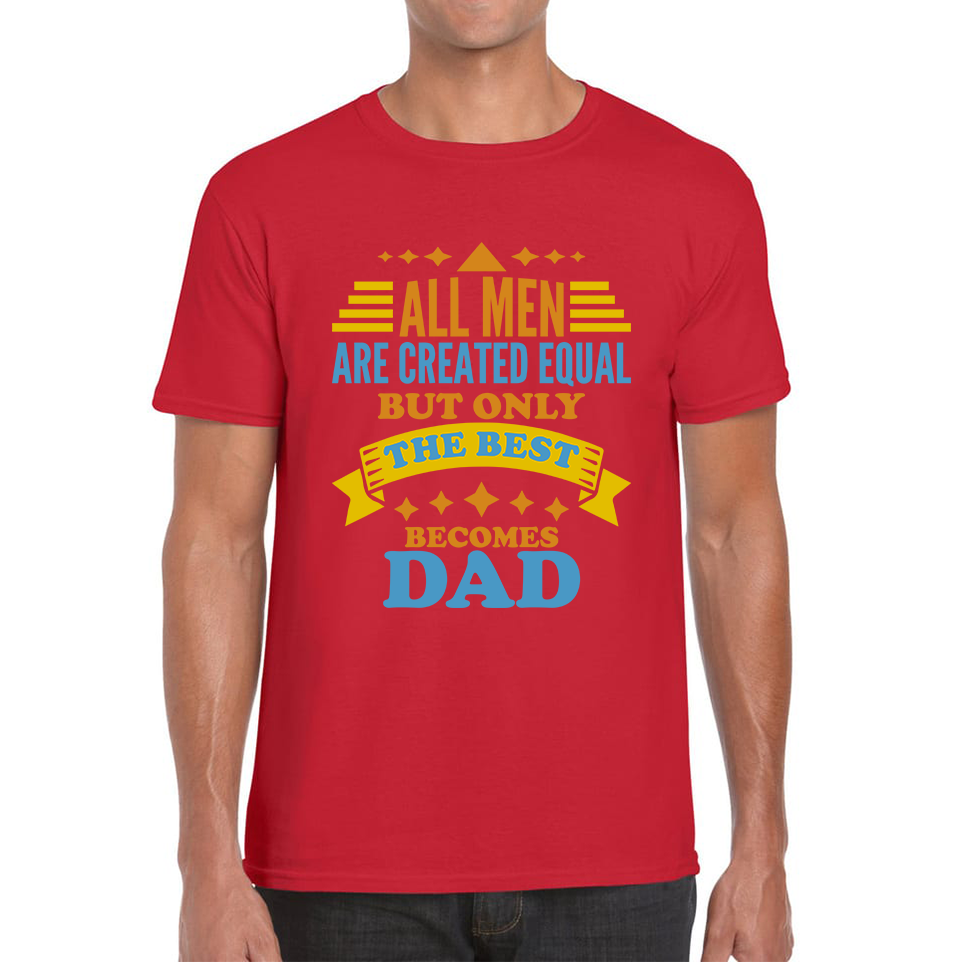 All Mens Are Created Equal But Only The Best Becomes Dad Fathers Day T Shirt