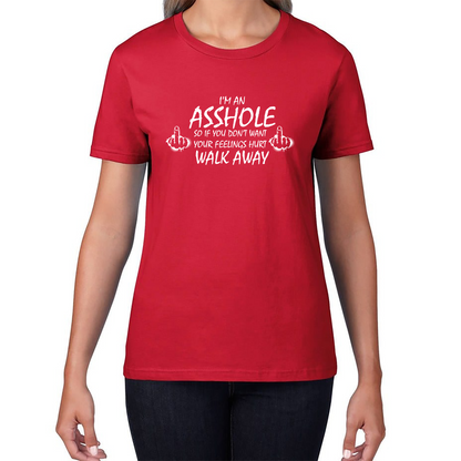 I'm An Asshole, So If You Don't Want Your Feelings Hurt Walk Away Sarcastic Funny Offensive Womens Tee Top