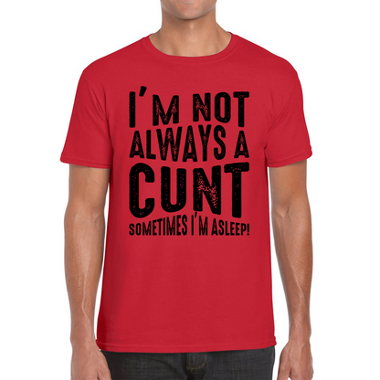 I'm Not Always A Cunt Sometimes I'm Asleep Funny Offensive Rude Joke Mens Tee Top
