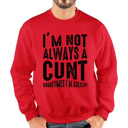 I'm Not Always A Cunt Sometimes I'm Asleep Funny Offensive Rude Joke Unisex Sweatshirt