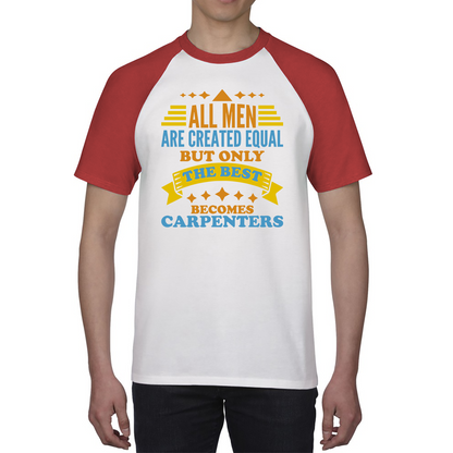 All Men Are Created Equal But Only The Best Becomes Carpenters Baseball T Shirt