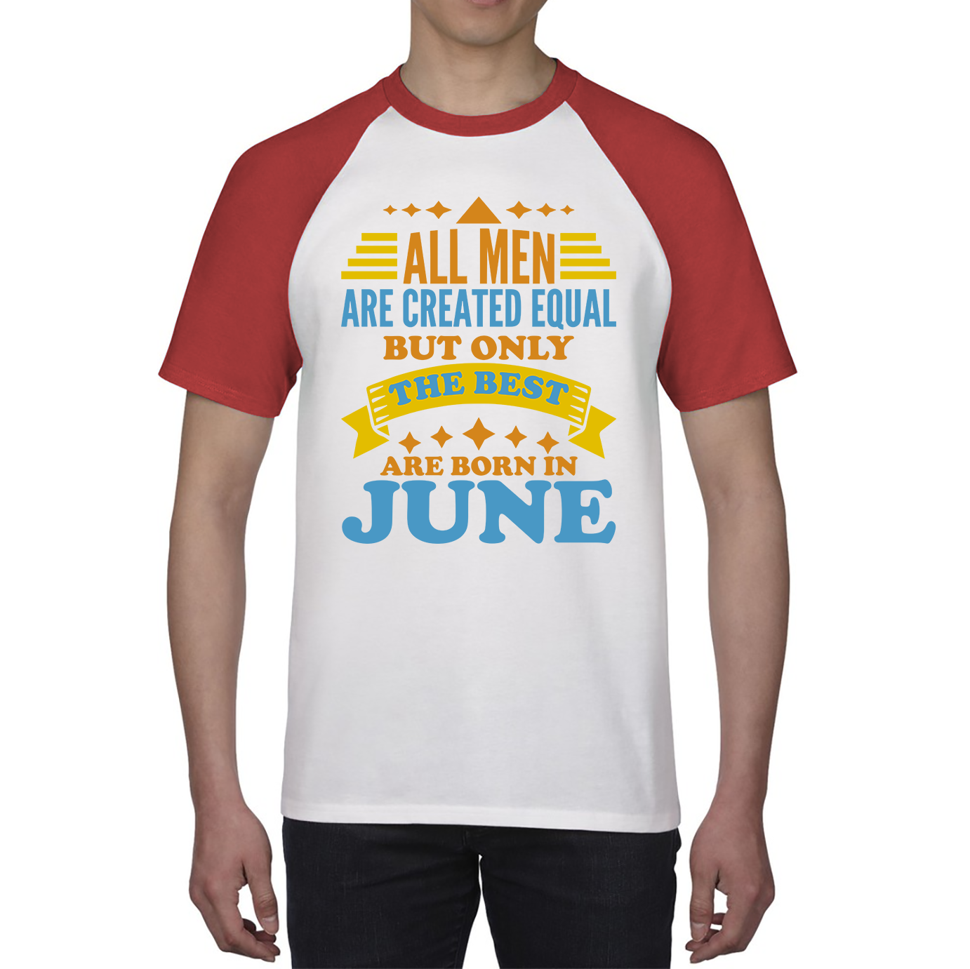 All Men Are Created Equal But Only The Best Are Born In June Funny Birthday Quote Baseball T Shirt