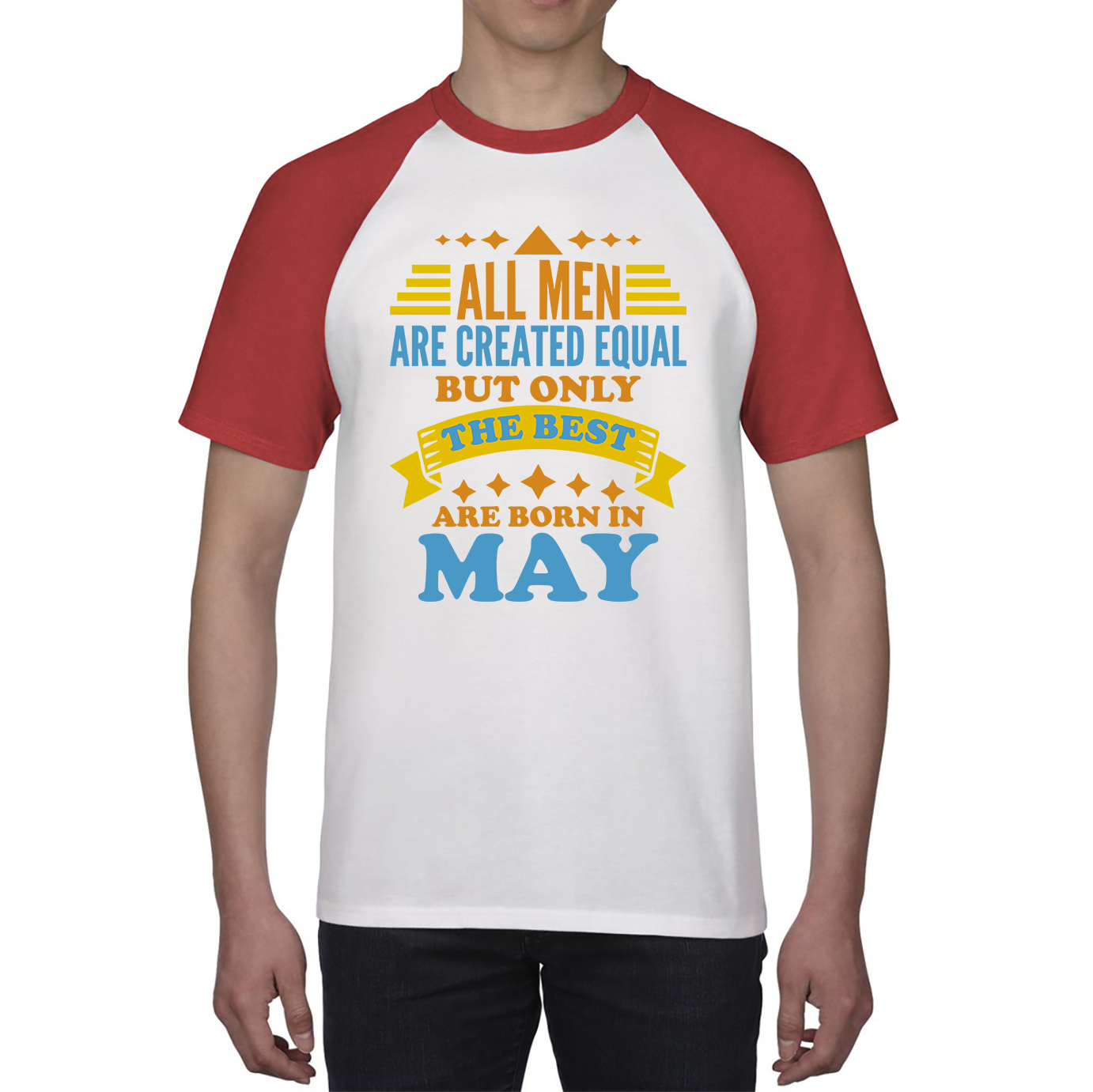 All Men Are Created Equal But Only The Best Are Born In May Funny Birthday Quote Baseball T Shirt