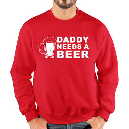 Daddy Needs A Beer Funny Drinking Joke Father's Day Unisex Sweatshirt