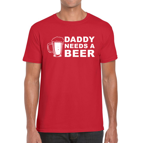 Daddy Needs A Beer Funny Drinking Joke Father's Day Mens Tee Top