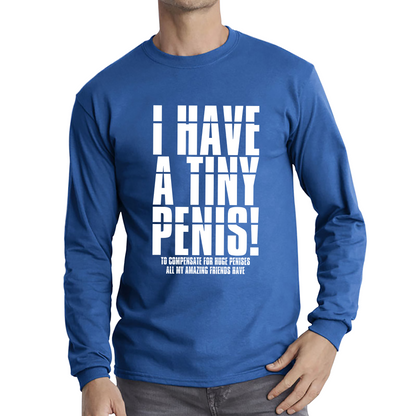I Have A Tiny Penis To Compensate For Huge Penises Funny Rude Offensive Bachelor Party Long Sleeve T Shirt