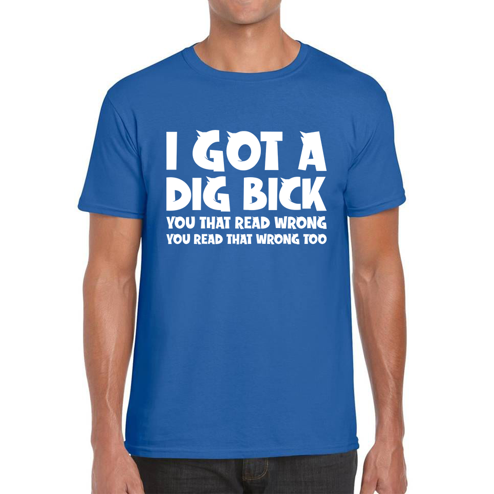 I Got A Dig Bick T Shirt