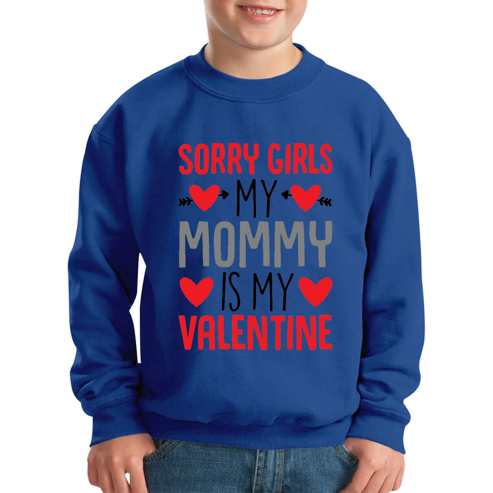 Sorry Girls My Mommy Is My Valentine Funny Valentine Day Kids Sweatshirt