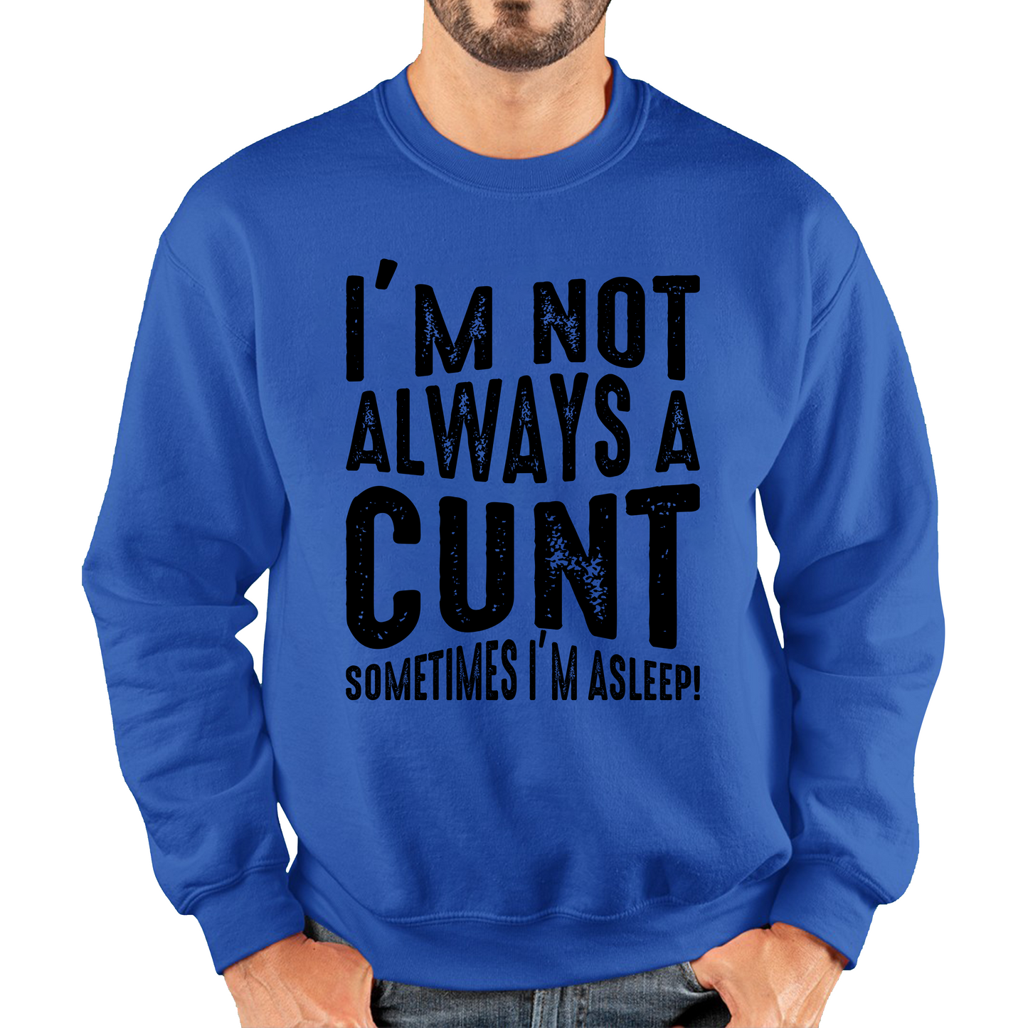 I'm Not Always A Cunt Sometimes I'm Asleep Funny Offensive Rude Joke Unisex Sweatshirt