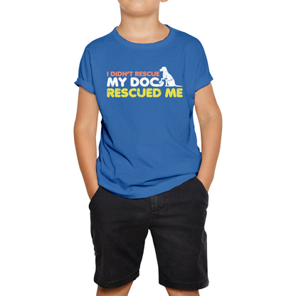 I Didn't Rescue My Dog Rescued Me Pets Puppy Rescue Dog Funny Dog Lover Kids Tee