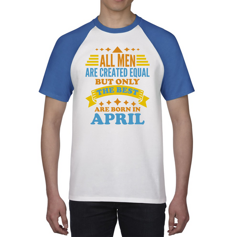All Men Are Created Equal But Only The Best Are Born In April Funny Birthday Quote Baseball T Shirt