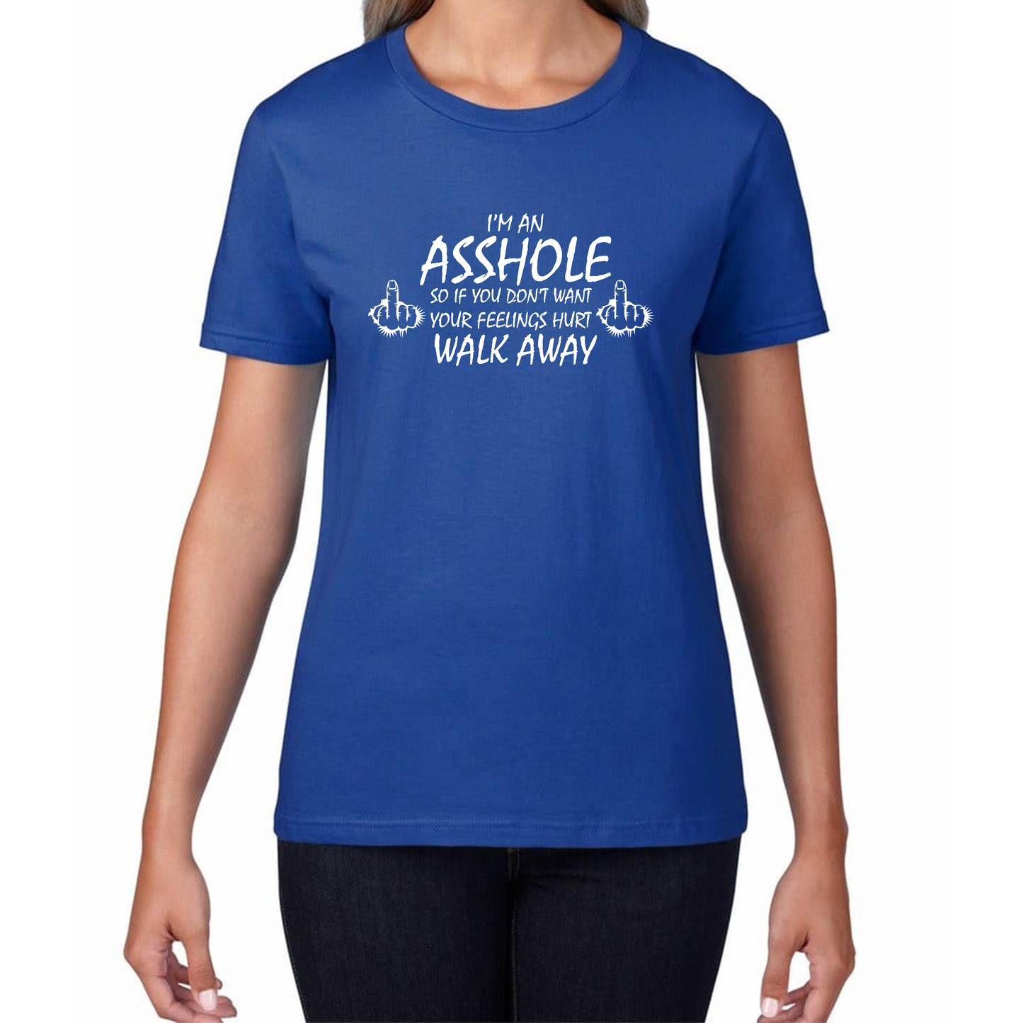 I'm An Asshole, So If You Don't Want Your Feelings Hurt Walk Away Sarcastic Funny Offensive Womens Tee Top