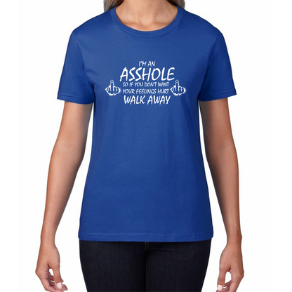 I'm An Asshole, So If You Don't Want Your Feelings Hurt Walk Away Sarcastic Funny Offensive Womens Tee Top