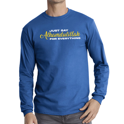 Just Say Alhumdulillah For Everything Islamic Muslim Religious Long Sleeve T Shirt