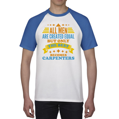 All Men Are Created Equal But Only The Best Becomes Carpenters Baseball T Shirt