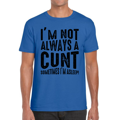 I'm Not Always A Cunt Sometimes I'm Asleep Funny Offensive Rude Joke Mens Tee Top