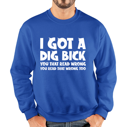 I Got A Dig Bick Sweatshirt