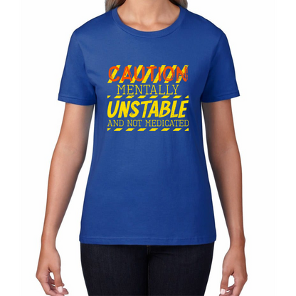 Caution Mentally Unstable And Not Medicated Funny Rude Saying Humorous Womens Tee Top