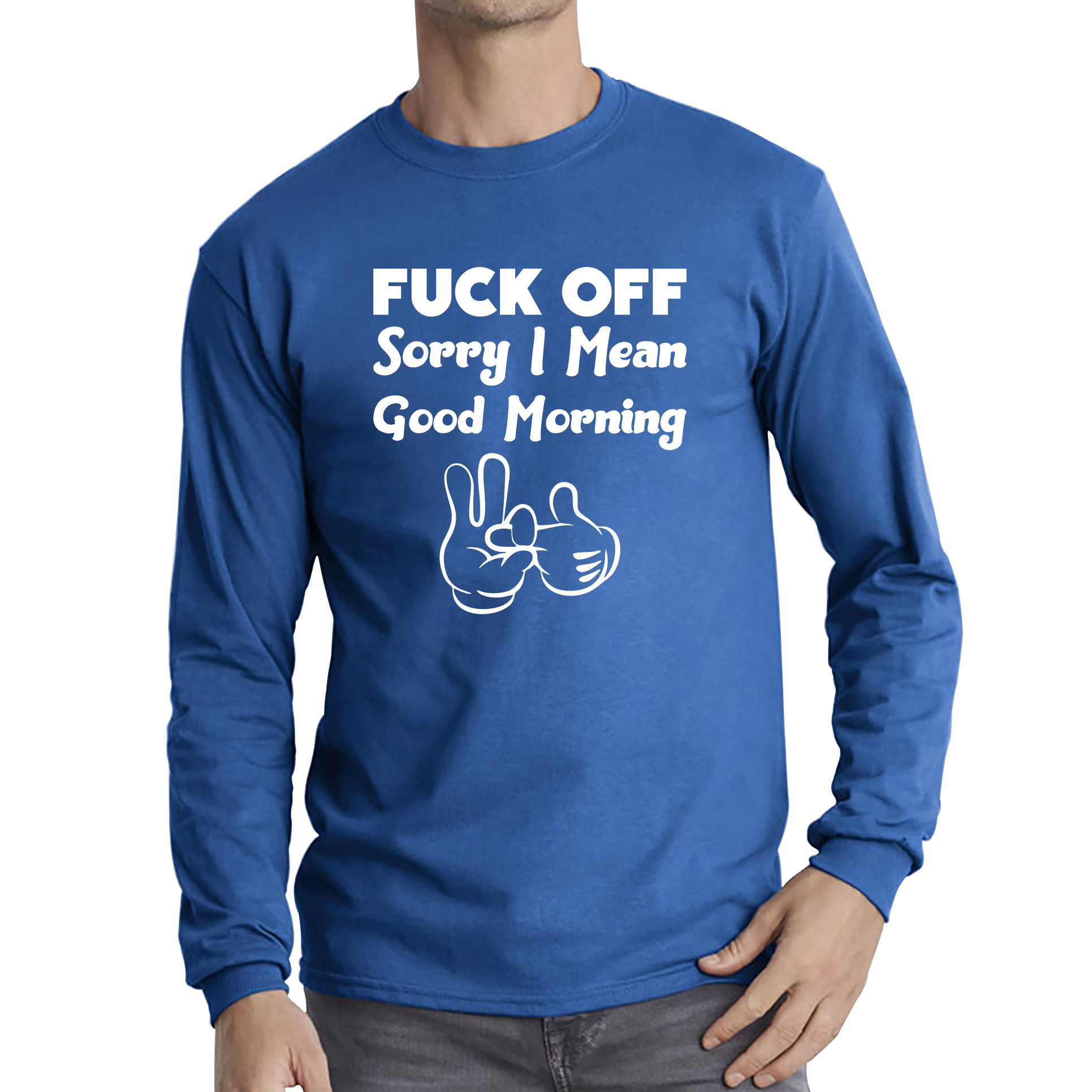 Fuck Off Sorry I Mean Good Morning Funny Offensive Novelty Sarcastic Humour Long Sleeve T Shirt