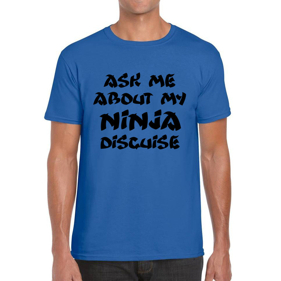 Ask Me About My Ninja Disguise T Shirt
