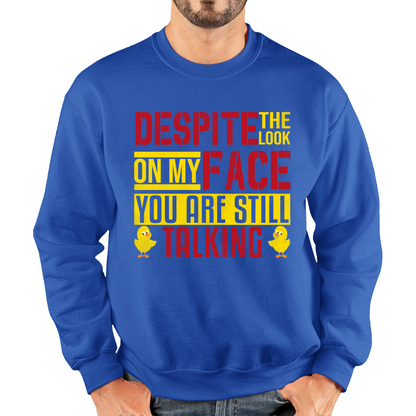 Despite The Look On My Face You Are Still Talking Funny Humorous Sarcasm Slogan Unisex Sweatshirt
