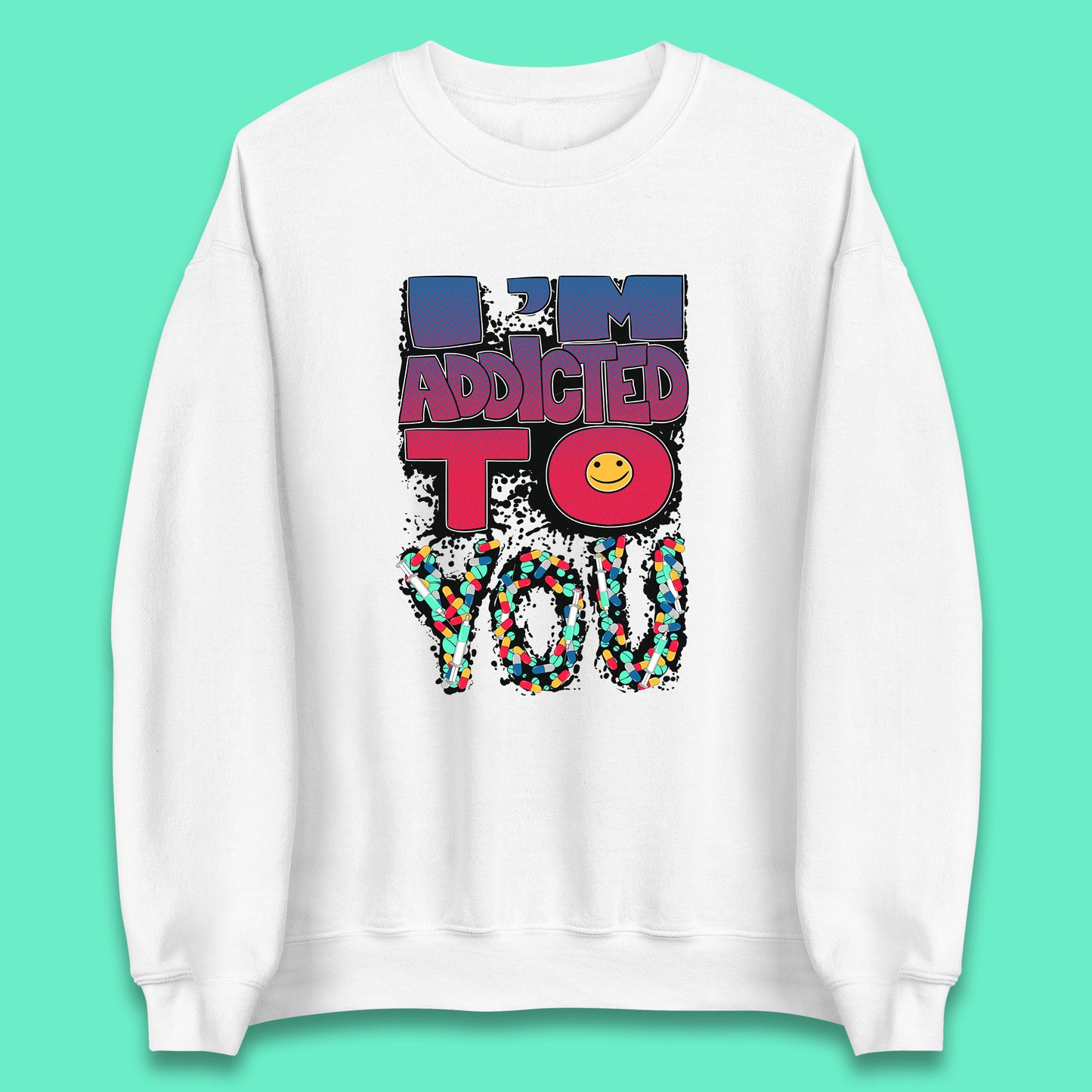 I'm Addicted You Pills Funny Pharmacy Saying Medicine Pharmacist Mental Health Chill Pills Unisex Sweatshirt