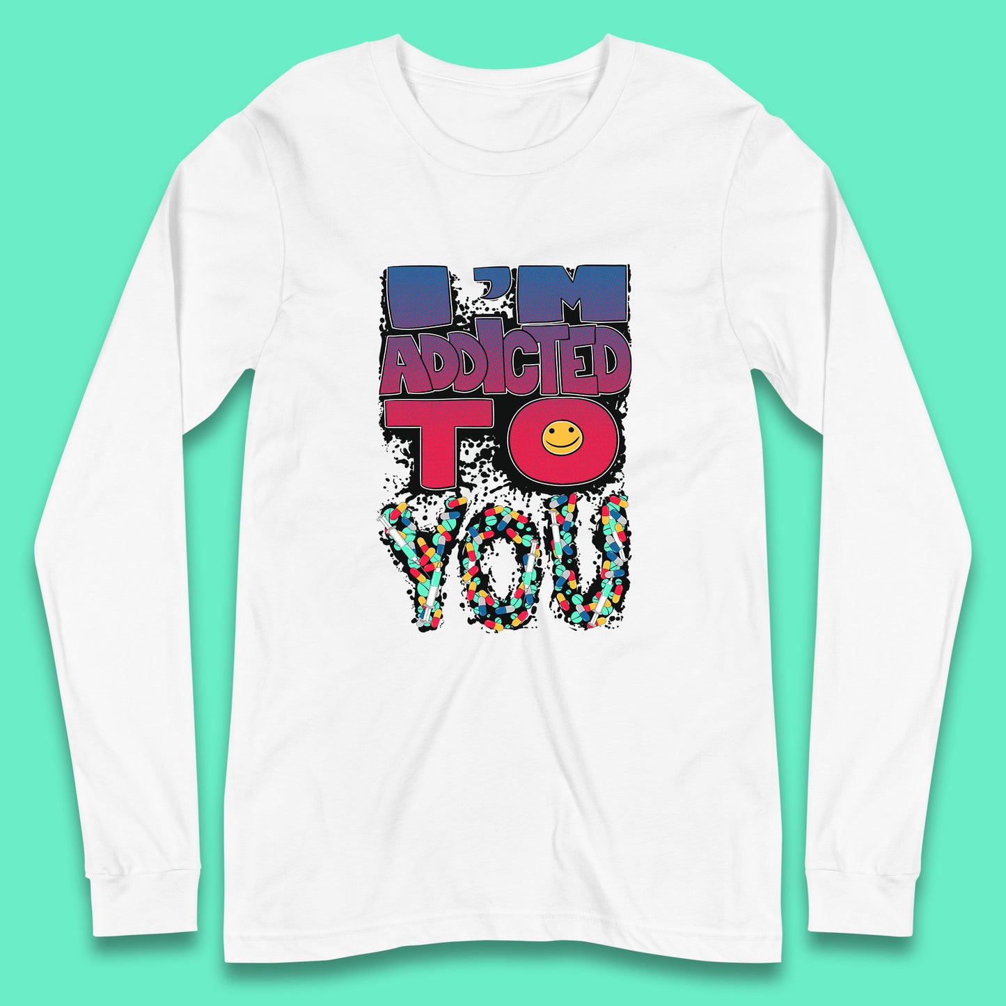 I'm Addicted You Pills Funny Pharmacy Saying Medicine Pharmacist Mental Health Chill Pills Long Sleeve T Shirt