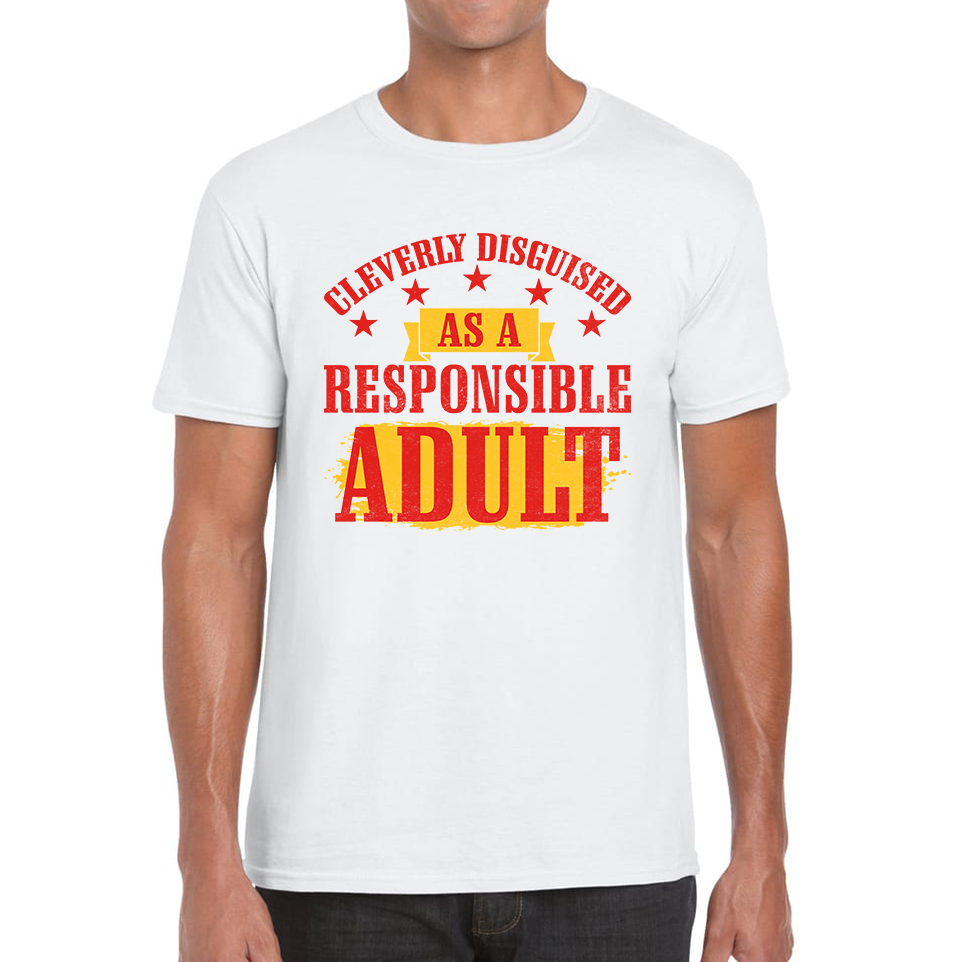Cleverly Disguised As A Responsible Adult Funny Humour Joke Slogan Novelty Childish Immature Mens Tee Top