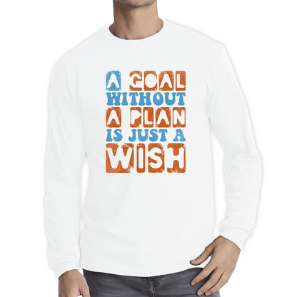 A Goal Without A Plan Is Just A Wish Long Sleeve T Shirt